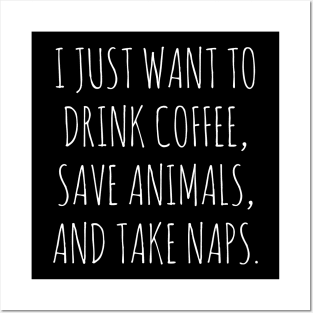 I just want to drink coffee, save animals and take naps Posters and Art